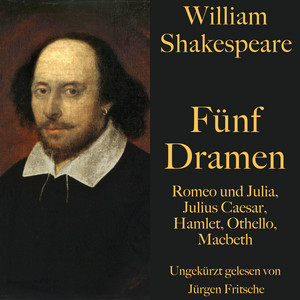 William Shakespeare: Fünf Dramen (Romeo und Julia, Julius Caesar, Hamlet, Othello, Macbeth. Ungekürzt gelesen)