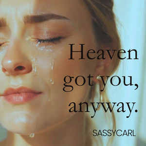 Heaven got you, anyway. by SassyCarl