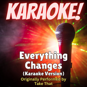 Everything Changes (Karaoke Version Originally Performed by Take That)