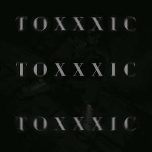TOXXXIC