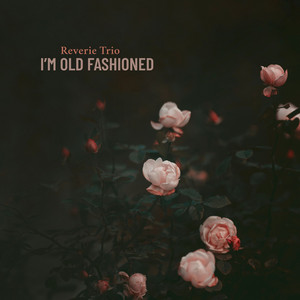I'm Old Fashioned by Reverie Trio