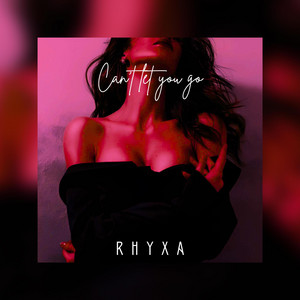 Can't Let You Go by RHYXA