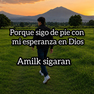 Porque sigo de pie con mi esperanza en Dios by Amilk sigaran