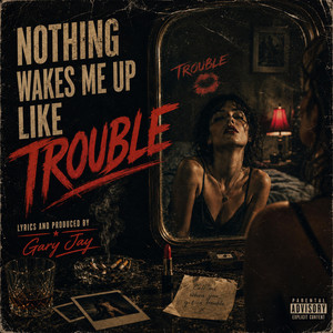 Nothing Wakes Me Up Like Trouble by Gary Jay