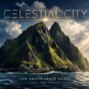 Celestial City by The Grove Jesus Music, Edy French