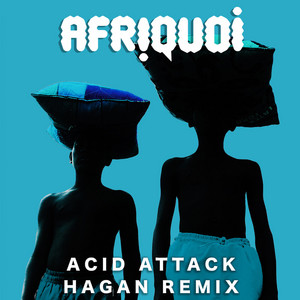 Acid Attack (Hagan Remix) by Afriquoi, Hagan