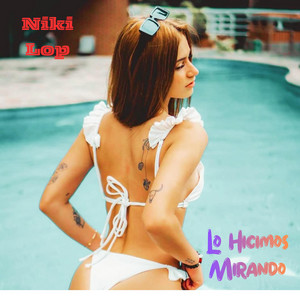 LO HICIMOS MIRANDO by NIKI LOP