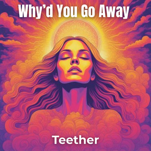 Why'd You Go Away? by Teether