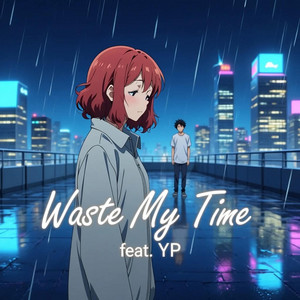 WASTE MY TIME by Dwellwe Hser, YP