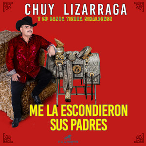 Chuy Lizárraga & Chuy Lizárraga y Su Banda Tierra Sinaloense - Me La Escondieron Sus Padres