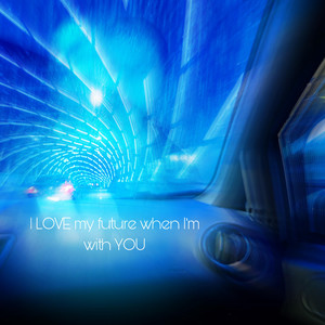 I LOVE my future when I`m with YOU