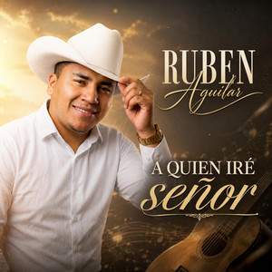 A QUIEN IRÉ SEÑOR by Ruben Aguilar