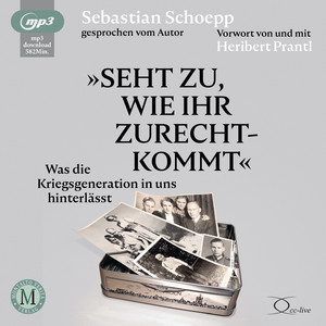 Seht zu, wie ihr zurechtkommt (Was die Kriegsgeneration uns hinterlässt)