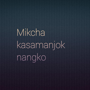 Mikcha kasamanjok nangko by Rikram Mrong