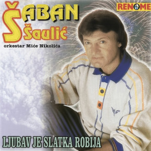 Šaban Šaulić - Ljubav Je Slatka Robija
