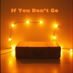 If You Don’t Go by JASTIN PIEPER