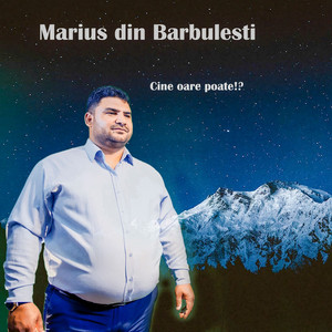 Marius din Barbulesti - Cine Oare Poate!?