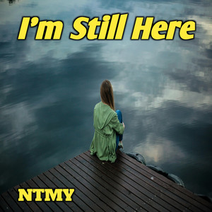 I'm Still Here by NTMY