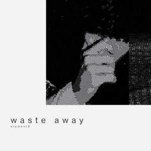 waste away by element8