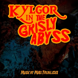 Kylgor in the Grisly Abyss (Main Titles) by Mike Trebilcock