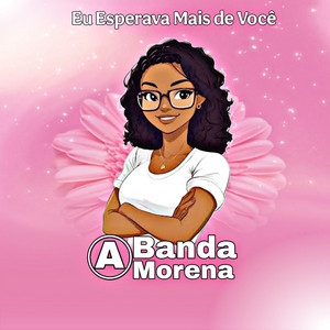 Banda A Morena - Eu Esperava Mais de Você