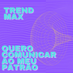 Trend Max - Quero Comunicar Ao Meu Patrão