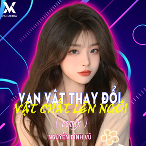 Nguyễn Đình Vũ - Vạn Vật Thay Đổi Vật Chất Lên Ngôi (Remix)