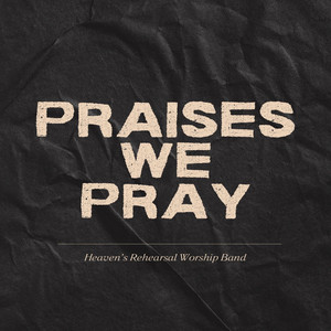 Praises We Pray | Heaven's Rehearsal Band by Heaven's Rehearsal Band