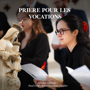 Prière pour les vocations by Paul Couturier, François Challier, Choeur Adorate !