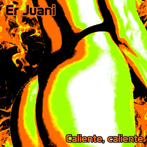 Er Juani - Caliente, Caliente