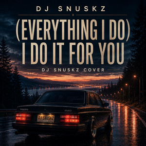 EVERYTHING I DO I DO IT FOR YOU by Dj Snuskz