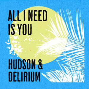 all i need is you by HUDSON & DELIRIUM