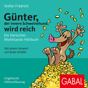 Günter, der innere Schweinehund, wird reich (Ein tierisches Wohlstands-Hörbuch)