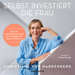 Selbst investiert die Frau (Wie Sie selbstbestimmt und mit Leichtigkeit Ihr Geld vermehren)