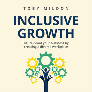 Inclusive Growth (Future-proof your business by creating a diverse workplace)