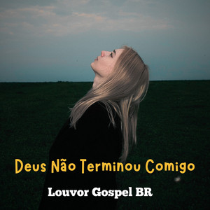 Deus Não Terminou Comigo by Louvor Gospel BR