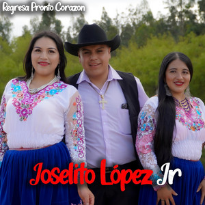 Joselito López Jr - Regresa Pronto Corazón