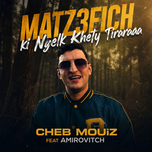 Matz3fich ki Ngelk Khety Tiraraa by Cheb Mouiz, Amirovitch, Raouf tadj