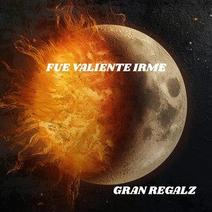 FUE VALIENTE IRME by GRAN REGALZ