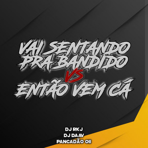DJ RKJ, DJ Daav & Pancadão 011 - Vai Sentando pra Bandido Vs Então Vem Cá