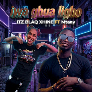 iwa ghua ligho by ITZ BLAQ XHINE, Mtaay