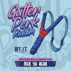 Mek Ya Hear - Gutter Perk Riddim by Brucelee Almightee