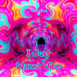 I Just Wanna Vibe by Teezy814