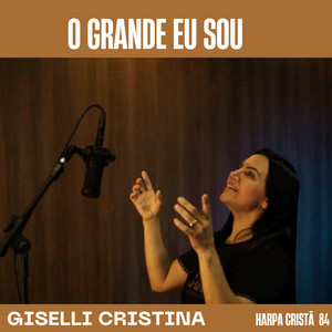 Giselli Cristina - O Grande Eu Sou (Harpa Cristã 84)