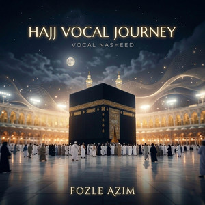 Hajj Vocal Journey - Vocal Nasheed by Fozle Azim