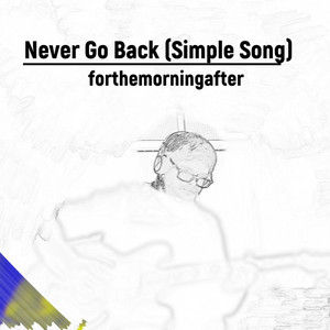 Never Go Back (Simple Song) by Forthemorningafter