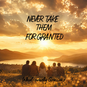 Never take them for granted by Wholesomely Gracious