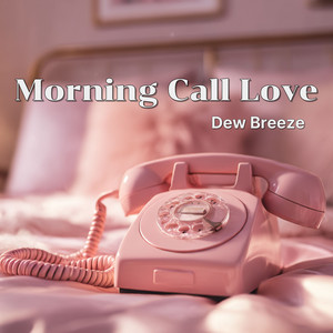 Morning Call Love by Dew Breeze