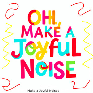 OH, Make a Joyful Noise by Make a Joyful Noisee