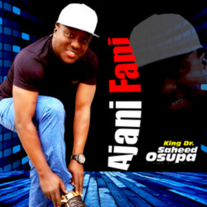 King Dr. Saheed Osupa - Ajeni Feni